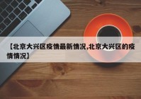 【北京大兴区疫情最新情况,北京大兴区的疫情情况】