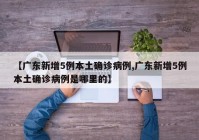 【广东新增5例本土确诊病例,广东新增5例本土确诊病例是哪里的】