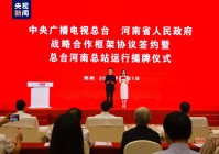 总台河南总站运行揭牌!中央广播电视总台与河南省人民政府签署战略合作框架协议