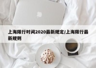 上海限行时间2020最新规定/上海限行最新规则