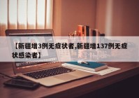 【新疆增3例无症状者,新疆增137例无症状感染者】