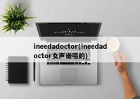 ineedadoctor(ineedadoctor女声谁唱的)