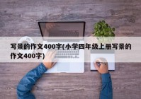 写景的作文400字(小学四年级上册写景的作文400字)