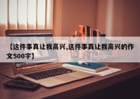 【这件事真让我高兴,这件事真让我高兴的作文500字】