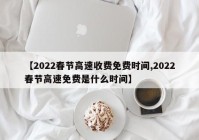 【2022春节高速收费免费时间,2022春节高速免费是什么时间】