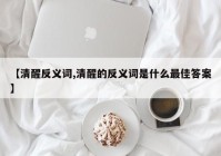 【清醒反义词,清醒的反义词是什么最佳答案】