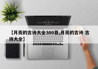 【月亮的古诗大全300首,月亮的古诗 古诗大全】
