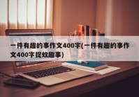 一件有趣的事作文400字(一件有趣的事作文400字捉蚊趣事)