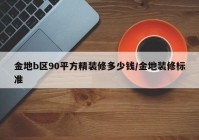 金地b区90平方精装修多少钱/金地装修标准