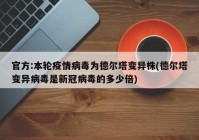 官方:本轮疫情病毒为德尔塔变异株(德尔塔变异病毒是新冠病毒的多少倍)