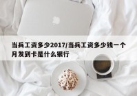 当兵工资多少2017/当兵工资多少钱一个月发到卡是什么银行