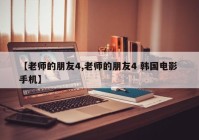 【老师的朋友4,老师的朋友4 韩国电影 手机】