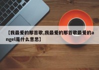 【我最爱的那首歌,我最爱的那首歌最爱的angel是什么意思】