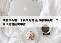 成都市新增一个高风险地区/成都市新增一个高风险地区有哪些