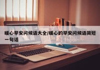 暖心早安问候语大全/暖心的早安问候语简短一句话