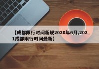 【成都限行时间新规2020年6月,2021成都限行时间最新】