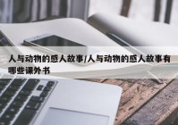 人与动物的感人故事/人与动物的感人故事有哪些课外书