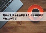 荀子名言/荀子名言锲而舍之,朽木不折锲而不舍,金石可镂