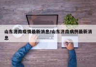 山东济南疫情最新消息/山东济南病例最新消息