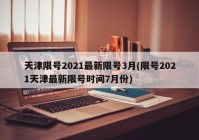 天津限号2021最新限号3月(限号2021天津最新限号时间7月份)