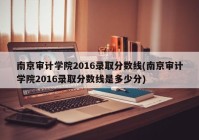 南京审计学院2016录取分数线(南京审计学院2016录取分数线是多少分)