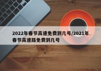 2022年春节高速免费到几号/2021年春节高速路免费到几号