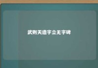武则天造字立无字碑 武则天立的无字碑是什么意思