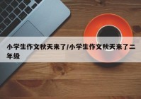 小学生作文秋天来了/小学生作文秋天来了二年级