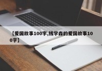【爱国故事100字,钱学森的爱国故事100字】