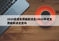 2020高速免费最新消息/2020高速免费最新消息查询