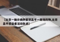【北京一确诊病例曾到昌平一商场购物,北京昌平感染者活动轨迹】