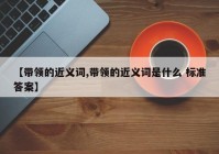 【带领的近义词,带领的近义词是什么 标准答案】