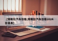 【特斯拉汽车价格,特斯拉汽车价格2024价目表】