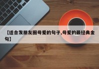 【适合发朋友圈母爱的句子,母爱的最经典金句】