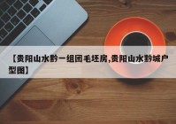【贵阳山水黔一组团毛坯房,贵阳山水黔城户型图】