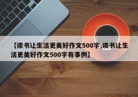 【读书让生活更美好作文500字,读书让生活更美好作文500字有事例】