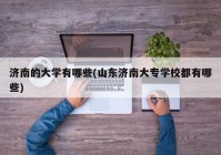 济南的大学有哪些(山东济南大专学校都有哪些)