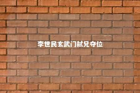 李世民玄武门弑兄夺位