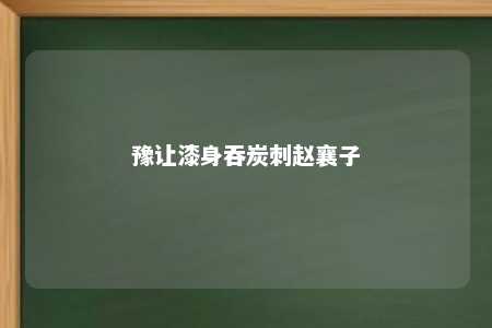 豫让漆身吞炭刺赵襄子