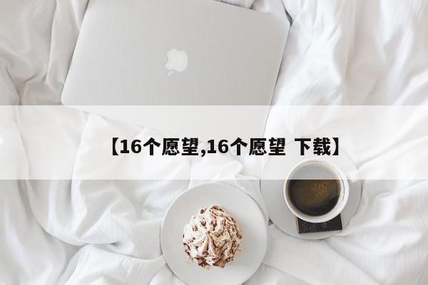 【16个愿望,16个愿望 下载】