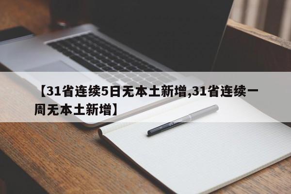 【31省连续5日无本土新增,31省连续一周无本土新增】