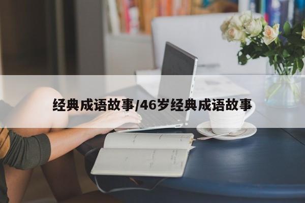 经典成语故事/46岁经典成语故事