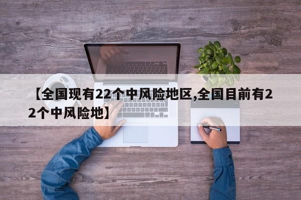 【全国现有22个中风险地区,全国目前有22个中风险地】