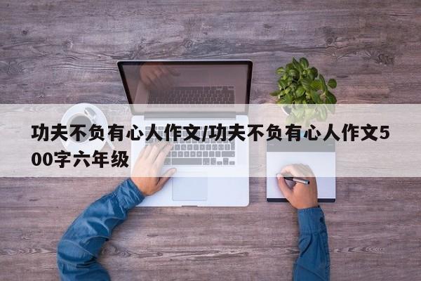 功夫不负有心人作文/功夫不负有心人作文500字六年级