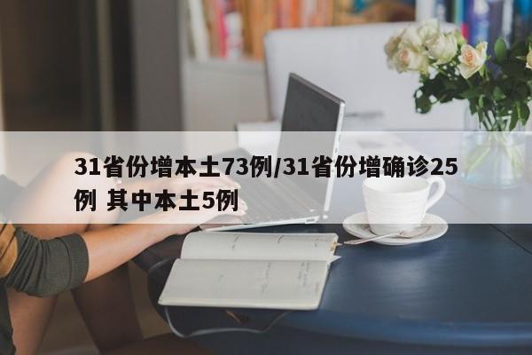 31省份增本土73例/31省份增确诊25例 其中本土5例