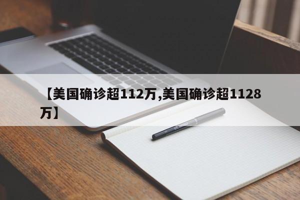 【美国确诊超112万,美国确诊超1128万】