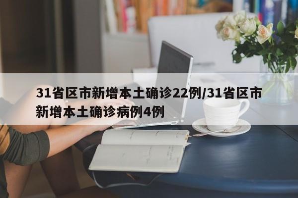 31省区市新增本土确诊22例/31省区市新增本土确诊病例4例