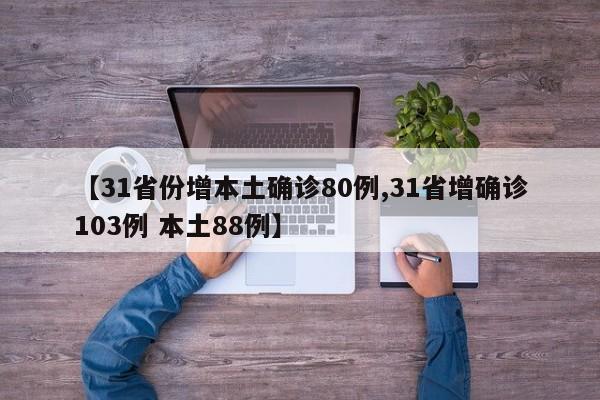 【31省份增本土确诊80例,31省增确诊103例 本土88例】