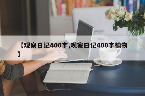 【观察日记400字,观察日记400字植物】