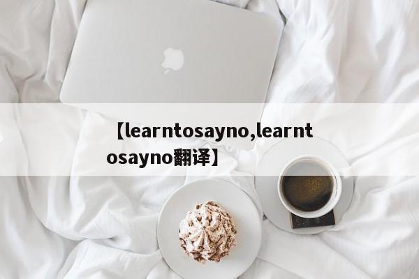 【learntosayno,learntosayno翻译】